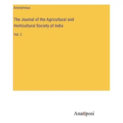 "The Journal of the Agricultural and Horticultural Society of India: Vol. 2" - "" ("Anonymous")