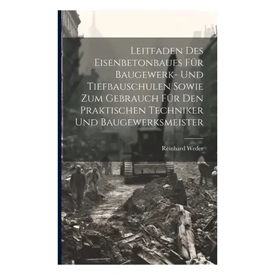 "Leitfaden Des Eisenbetonbaues Fr Baugewerk- Und Tiefbauschulen Sowie Zum Gebrauch Fr Den Prakti