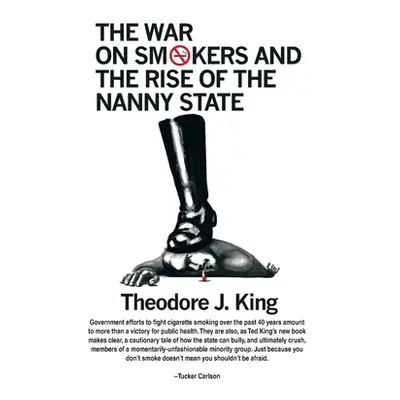 "The War on Smokers and the Rise of the Nanny State" - "" ("King Theodore J.")