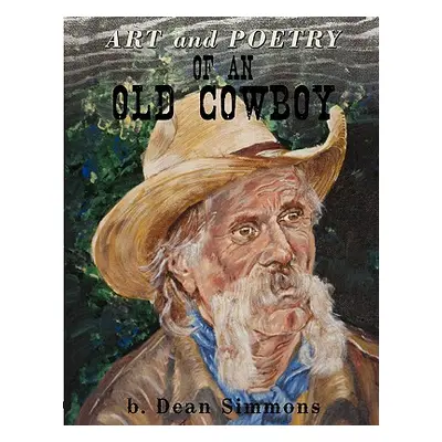 "Art and Poetry of an Old Cowboy" - "" ("Simmons B. Dean")