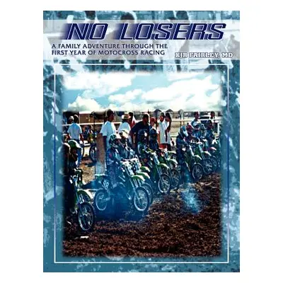 "No Losers: A Family Adventure Through the First Year of Motocross Racing" - "" ("Fairley Kjr")