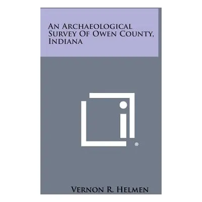 "An Archaeological Survey of Owen County, Indiana" - "" ("Helmen Vernon R.")