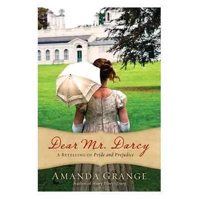 "Dear Mr. Darcy: A Retelling of Pride and Prejudice" - "" ("Grange Amanda")