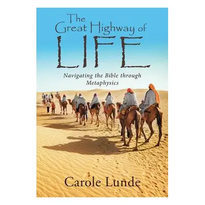 "The Great Highway of Life: Navigating the Bible through Metaphysics" - "" ("Lunde Carole")