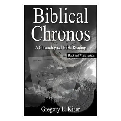 "Biblical Chronos: A Chronological Bible Reading (B&W VERSION)" - "" ("Kiser Gregory")