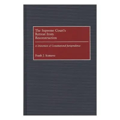 "The Supreme Court's Retreat from Reconstruction: A Distortion of Constitutional Jurisprudence" 