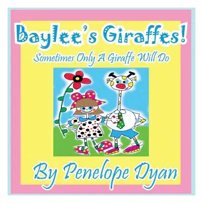 "Baylee's Giraffes! Sometimes Only a Giraffe Will Do" - "" ("Dyan Penelope")