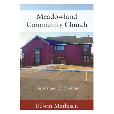 "Meadowland Community Church: History and Celebration" - "" ("Mathisen Edwin")