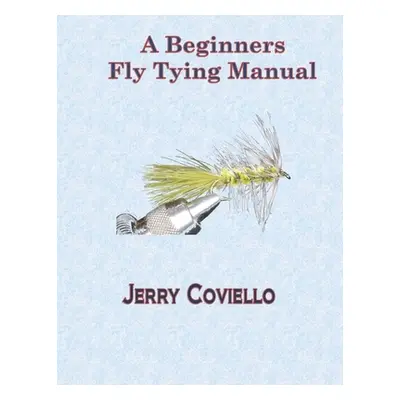 "Beginners Fly Tying Manual" - "" ("Coviello Jerry")