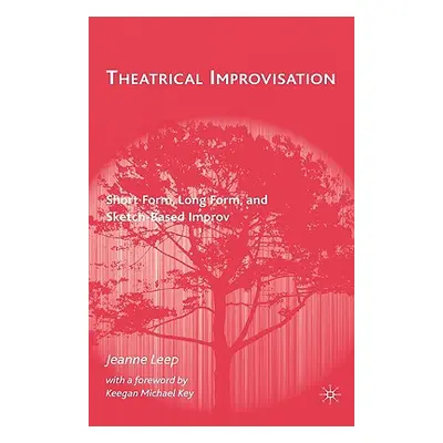 "Theatrical Improvisation: Short Form, Long Form, and Sketch-Based Improv" - "" ("Leep J.")