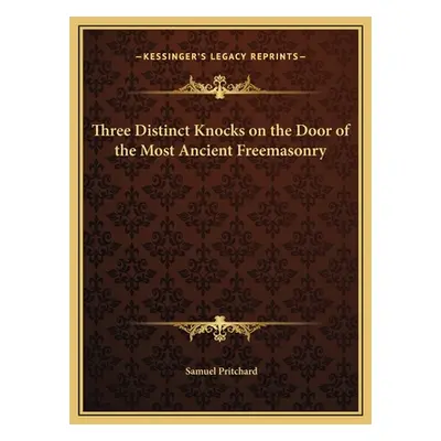 "Three Distinct Knocks on the Door of the Most Ancient Freemasonry" - "" ("Pritchard Samuel")