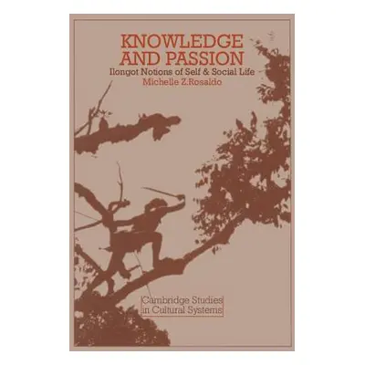 "Knowledge and Passion: Ilongot Notions of Self and Social Life" - "" ("Rosaldo Michelle Zimbali