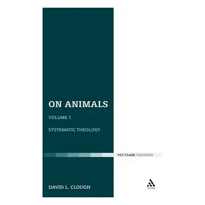 "On Animals: Volume I: Systematic Theology" - "" ("Clough David L.")