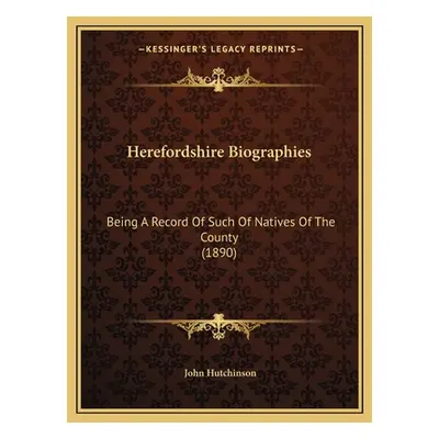 "Herefordshire Biographies: Being A Record Of Such Of Natives Of The County (1890)" - "" ("Hutch