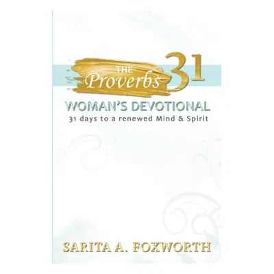 "The Proverbs 31 Woman's Devotional: 31 Days to a Renewed Mind and Spirit" - "" ("Foxworth Sarit