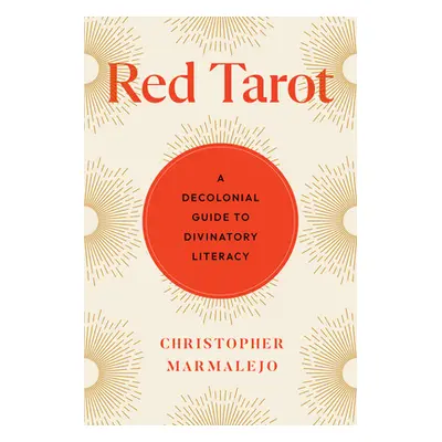 "Red Tarot: A Decolonial Guide to Divinatory Literacy" - "" ("Marmolejo Christopher")