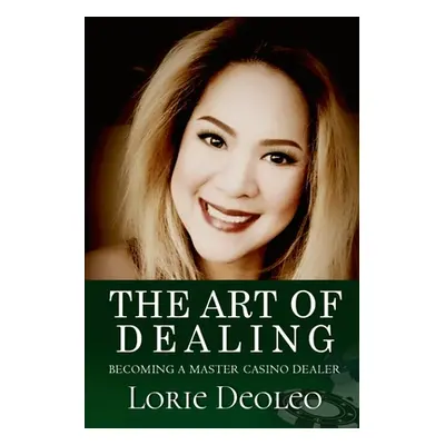 "The Art of Dealing: Becoming a Master Casino Dealer" - "" ("Deoleo Lorie")