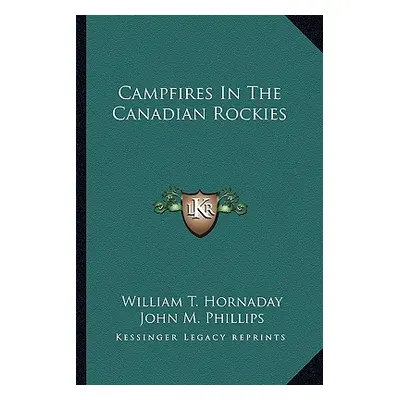 "Campfires In The Canadian Rockies" - "" ("Hornaday William T.")