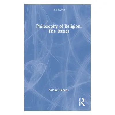 "Philosophy of Religion: The Basics" - "" ("Lebens Samuel")