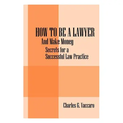 "How to be a Lawyer: And make money: Secrets for a Successful Law Practice" - "" ("Vaccaro Charl