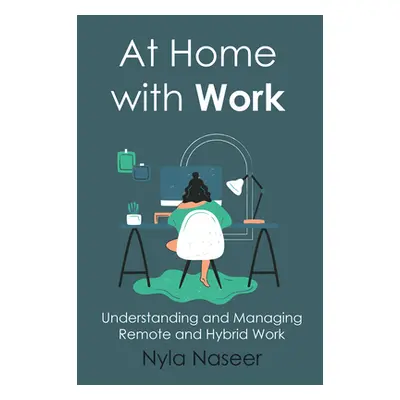 "At Home With Work: Understanding and Managing Remote and Hybrid Work" - "" ("Naseer Nyla")