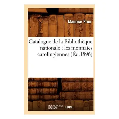 "Catalogue de la Bibliothque Nationale: Les Monnaies Carolingiennes (d.1896)" - "" ("Prou Mauric