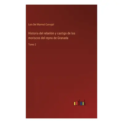 "Historia del rebelin y castigo de los moriscos del reyno de Granada: Tomo 2" - "" ("Del Marmol 