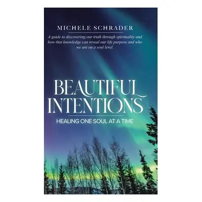 "Beautiful Intentions: Healing One Soul at a Time" - "" ("Schrader Michele")