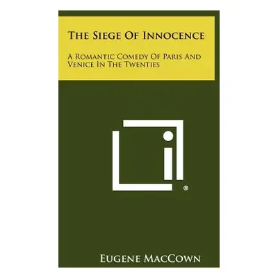 "The Siege Of Innocence: A Romantic Comedy Of Paris And Venice In The Twenties" - "" ("Maccown E