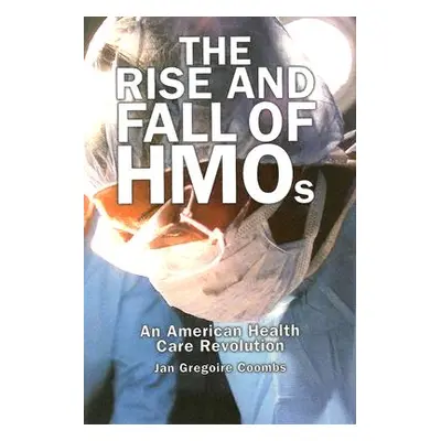 "Rise and Fall of HMOs: An American Health Care Revolution" - "" ("Coombs Jan Gregoire")