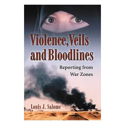 "Violence, Veils and Bloodlines: Reporting from War Zones" - "" ("Salome Louis J.")