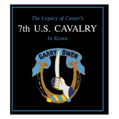 "The Legacy of Custer's 7th U.S. Cavalry in Korea" - "" ("Daily Edward L.")