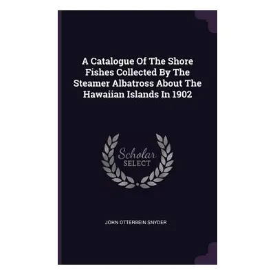 "A Catalogue Of The Shore Fishes Collected By The Steamer Albatross About The Hawaiian Islands I