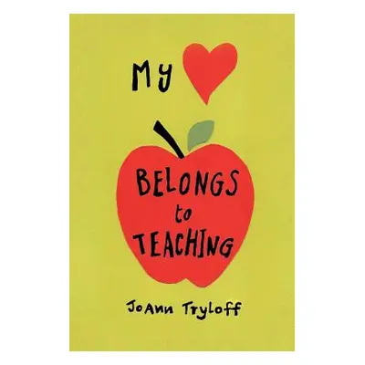 "My Heart Belongs to Teaching" - "" ("Tryloff Joann")