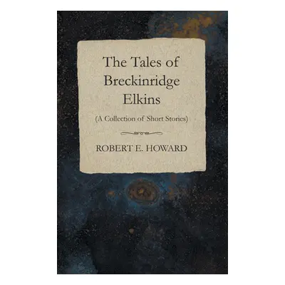 "The Tales of Breckinridge Elkins (A Collection of Short Stories)" - "" ("Howard Robert E.")