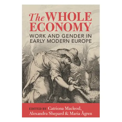 "The Whole Economy: Work and Gender in Early Modern Europe" - "" ("MacLeod Catriona")