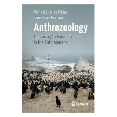 "Anthrozoology: Embracing Co-Existence in the Anthropocene" - "" ("Tobias Michael Charles")