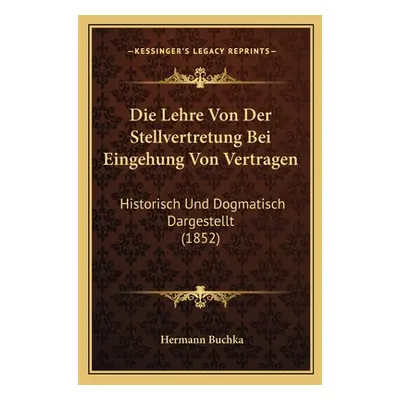 "Die Lehre Von Der Stellvertretung Bei Eingehung Von Vertragen: Historisch Und Dogmatisch Darges