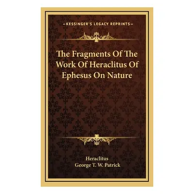 "The Fragments Of The Work Of Heraclitus Of Ephesus On Nature" - "" ("Heraclitus")