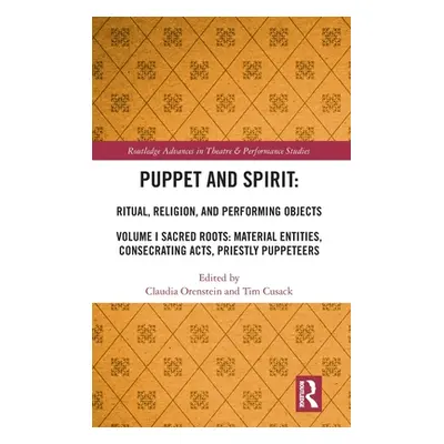 "Puppet and Spirit: Ritual, Religion, and Performing Objects: Volume I Sacred Roots: Material En