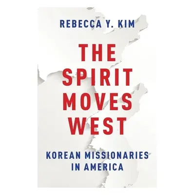 "The Spirit Moves West: Korean Missionaries in America" - "" ("Kim Rebecca Y.")