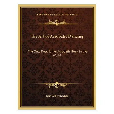 "The Art of Acrobatic Dancing: The Only Descriptive Acrobatic Book in the World" - "" ("Keeling 