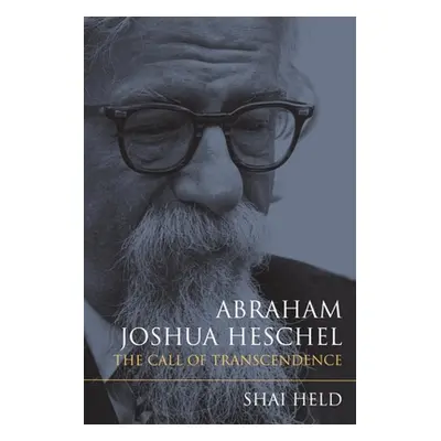 "Abraham Joshua Heschel: The Call of Transcendence" - "" ("Held Shai")