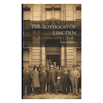 "The Boyhood of Lincoln" - "" ("Atkinson Eleanor")