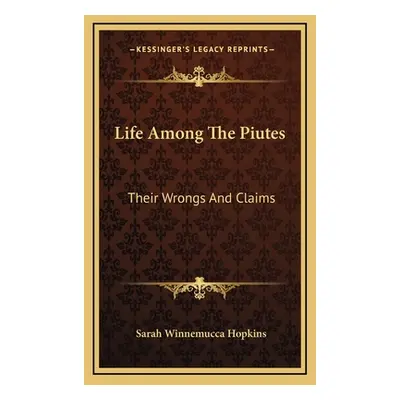 "Life Among The Piutes: Their Wrongs And Claims" - "" ("Hopkins Sarah Winnemucca")