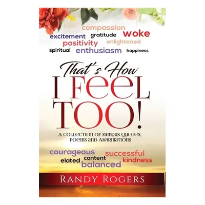 "That's How I Feel Too!: A Collection of Famous Quotes, Poems and Affirmations." - "" ("Rogers R