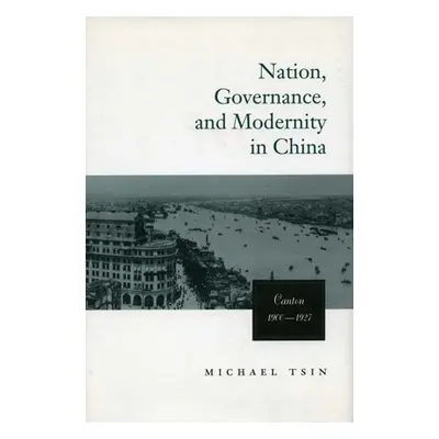 "Nation, Governance, and Modernity in China: Canton, 1900-1927" - "" ("Tsin Michael T. W.")