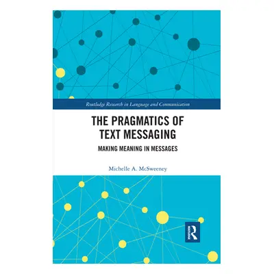 "The Pragmatics of Text Messaging: Making Meaning in Messages" - "" ("McSweeney Michelle A.")