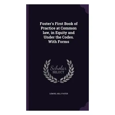 "Foster's First Book of Practice at Common law, in Equity and Under the Codes. With Forms" - "" 