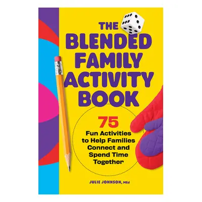 "The Blended Family Activity Book: 75 Fun Activities to Help Families Connect and Spend Time Tog